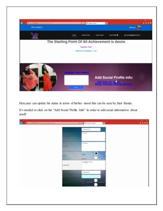 Here,user can update his status in terms of his/her mood that can be seen by their friends.
It’s needed to click on the “Add Social Profile Info” in order to add social information about
urself.
 