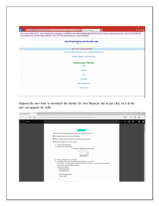 Suppose,the user want to download the tutorial for Java Beans,he has to just click on it & the
user can upgrade his skills.
 