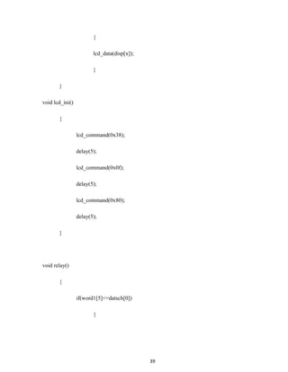 39
{
lcd_data(disp[x]);
}
}
void lcd_ini()
{
lcd_command(0x38);
delay(5);
lcd_command(0x0f);
delay(5);
lcd_command(0x80);
delay(5);
}
void relay()
{
if(word1[5]<=datsch[0])
{
 