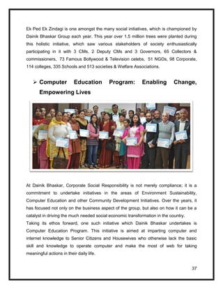 37
Ek Ped Ek Zindagi is one amongst the many social initiatives, which is championed by
Dainik Bhaskar Group each year. Th...