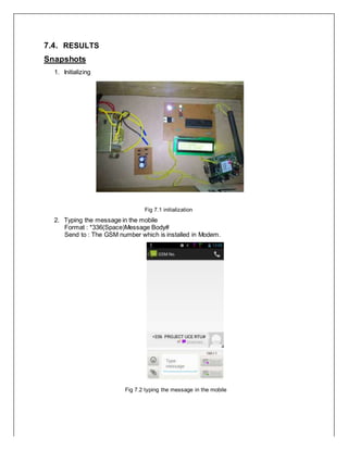 7.4. RESULTS
Snapshots
1. Initializing
Fig 7.1 initialization
2. Typing the message in the mobile
Format : *336(Space)Message Body#
Send to : The GSM number which is installed in Modem.
Fig 7.2 typing the message in the mobile
 