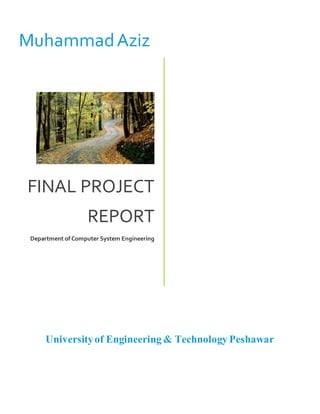 MuhammadAziz
FINAL PROJECT
REPORT
Department of Computer System Engineering
Universityof Engineering & Technology Peshawar
 