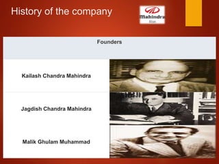 History of the company
Founders
Kailash Chandra Mahindra
Jagdish Chandra Mahindra
Malik Ghulam Muhammad
 