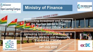 Unlocking Investment and Finance
for Tourism sector In Togo
(Government Official )
Ministry of Finance
Unlocking Investment and Finance in
Emerging Markets and Developing
Economies (EMDEs)
Samuel KD AWOUTE
04th July 2019
 