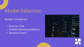 Model Selection
Models Considered:
• Decision Tree
• Gradient Boosting Method
• Random Forest
 