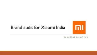 Brand audit for Xiaomi India
BY NIRZAR BHAIDKAR
 