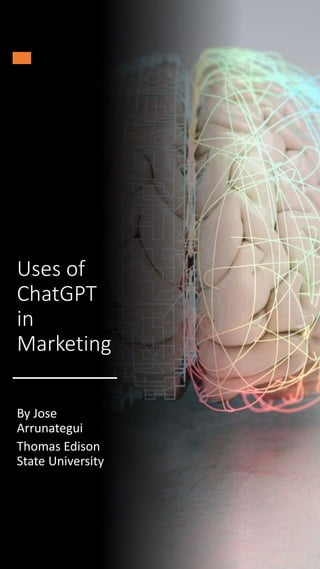 Uses of
ChatGPT
in
Marketing
By Jose
Arrunategui
Thomas Edison
State University
 