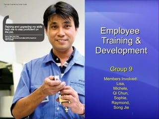 Employee  Training & Development Group 9 Members Involved:  Lisa,  Michele,  Qi Chun,  Sophie,  Raymond,  Song Jie 