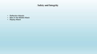 Safety and Integrity
• Reflection Attacks
• Man In the Middle Attack
• Replay Attack
 