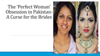 The ‘Perfect Woman’
Obsession in Pakistan-
A Curse for the Brides
 