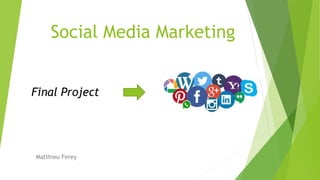 Social Media Marketing
Matthieu Ferey
Final Project
 