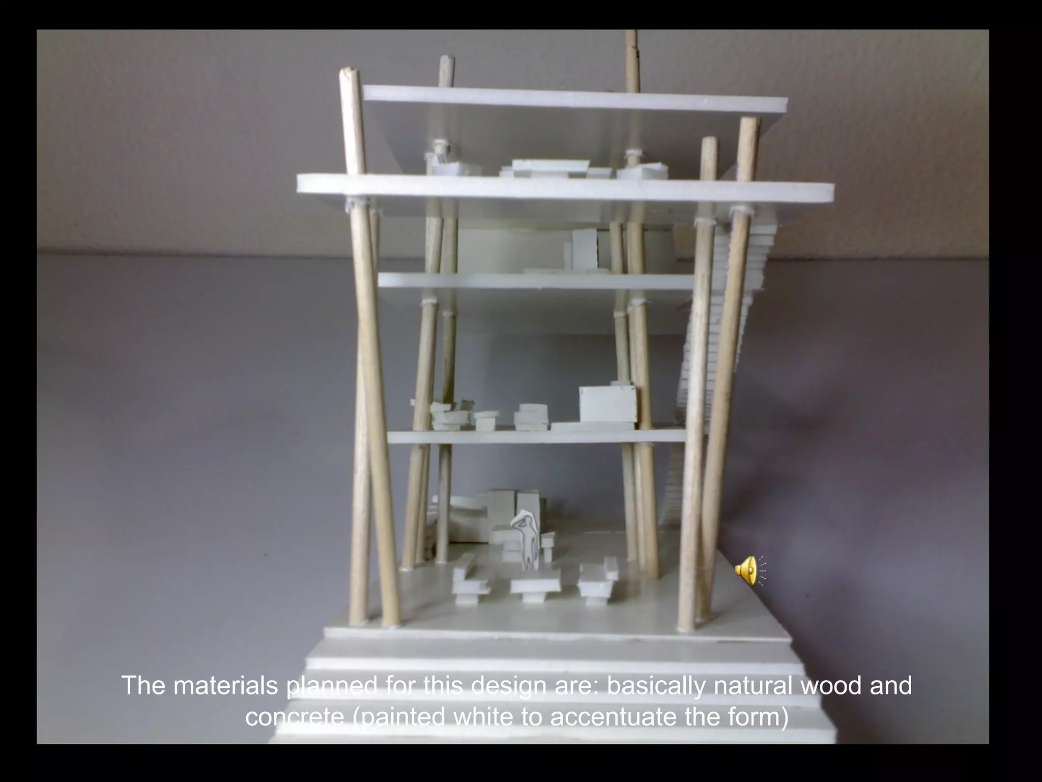 The materials planned for this design are: basically natural wood and concrete (painted white to accentuate the form) 