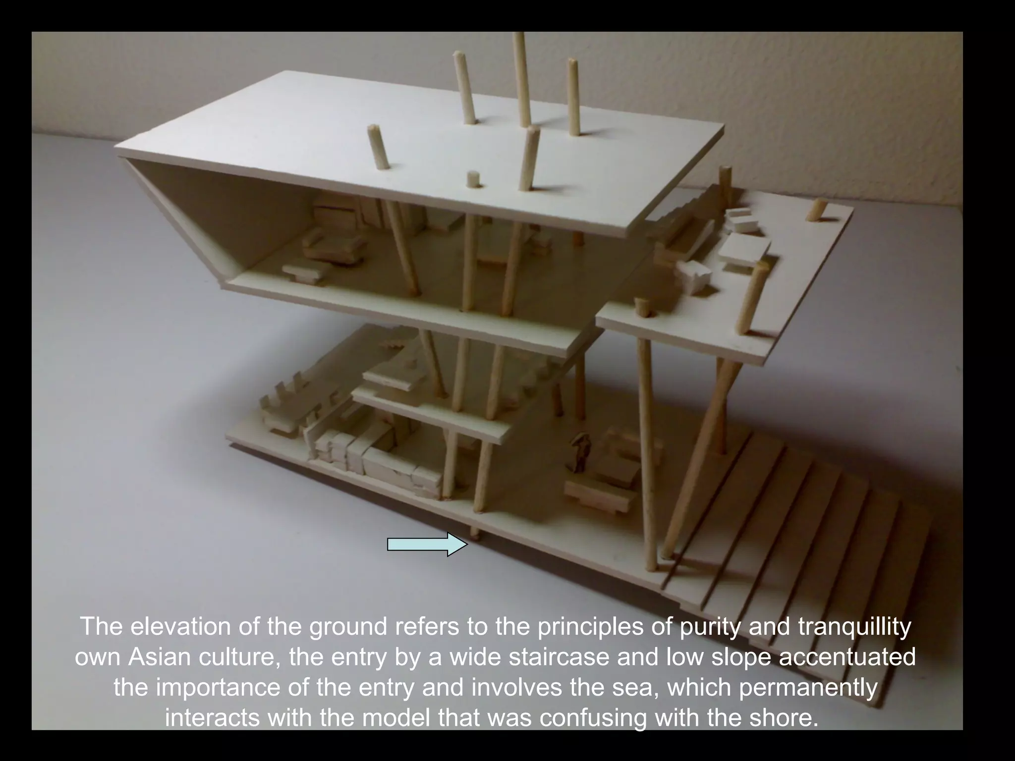 The elevation of the ground refers to the principles of purity and tranquillity own Asian culture, the entry by a wide staircase and low slope accentuated the importance of the entry and involves the sea, which permanently interacts with the model that was confusing with the shore.   