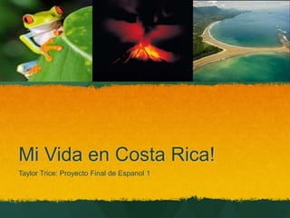 Mi Vida en Costa Rica!
Taylor Trice: Proyecto Final de Espanol 1
 