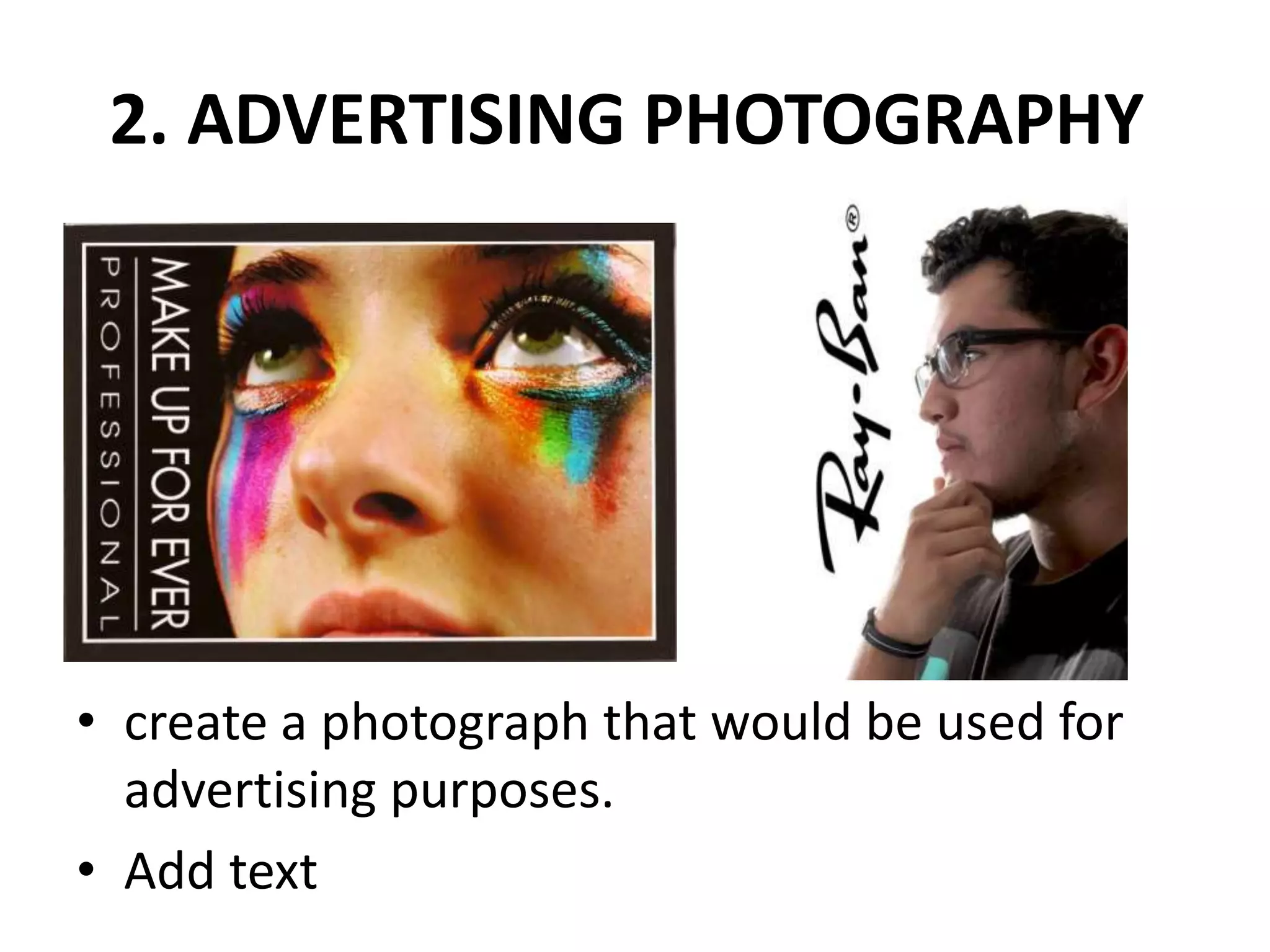 2. ADVERTISING PHOTOGRAPHY
• create a photograph that would be used for
advertising purposes.
• Add text
 