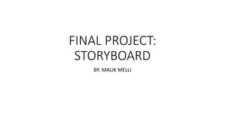 FINAL PROJECT:
STORYBOARD
BY: MALIK MELLI
 