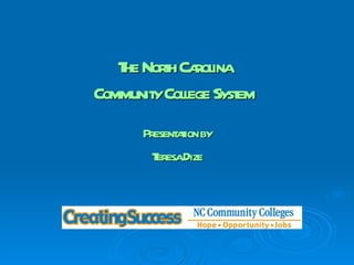 The North Carolina Community College System Presentation by Teresa Dize 
