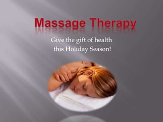 Massage Therapy Give the gift of health  this Holiday Season! 