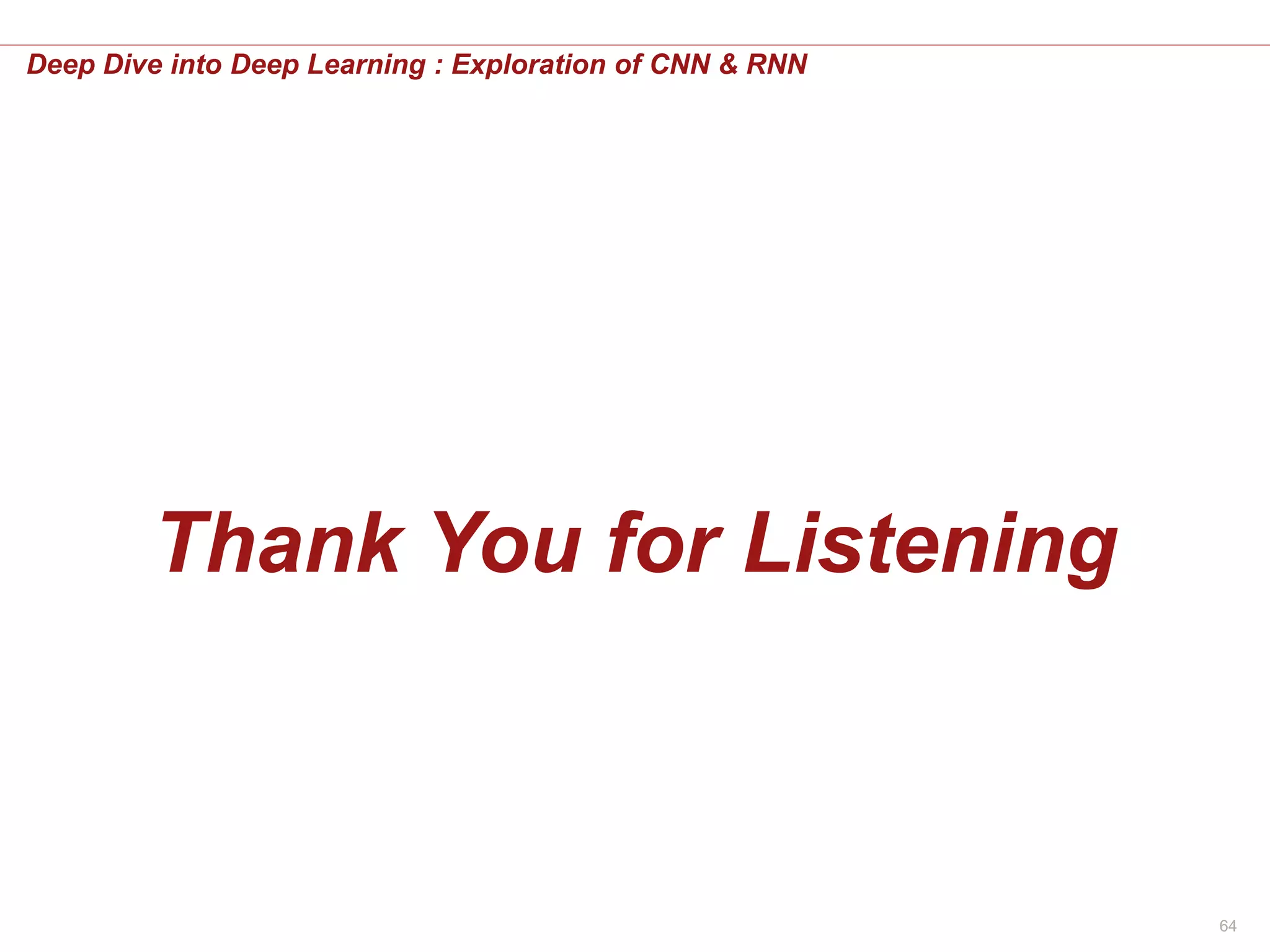 64
Deep Dive into Deep Learning : Exploration of CNN & RNN
End of Document
Thank You for Listening
 