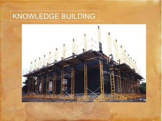 KNOWLEDGE BUILDING  