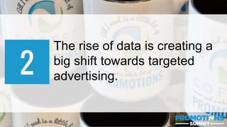 #PromotionsSummit
The rise of data is creating a
big shift towards targeted
advertising.
 