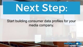 #PromotionsSummit
Start building consumer data profiles for your
media company.
 