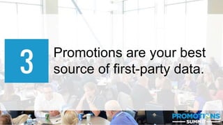 #PromotionsSummit
Promotions are your best
source of first-party data.
 