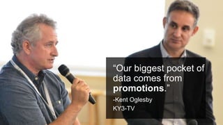 #PromotionsSummit
“Our biggest pocket of
data comes from
promotions.”
-Kent Oglesby
KY3-TV
 