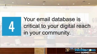 #PromotionsSummit
Your email database is
critical to your digital reach
in your community.
 