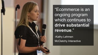 #PromotionsSummit
“Ecommerce is an
ongoing program
which continues to
drive substantial
revenue.”
-Kathy Lehmen
McClatchy Interactive
 