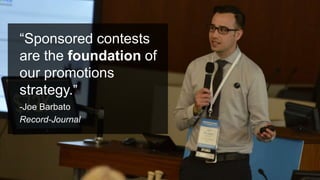 #PromotionsSummit
“Sponsored contests
are the foundation of
our promotions
strategy.”
-Joe Barbato
Record-Journal
 