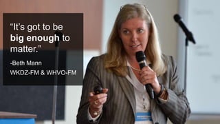 #PromotionsSummit
“It’s got to be
big enough to
matter.”
-Beth Mann
WKDZ-FM & WHVO-FM
 