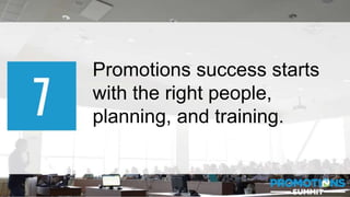 #PromotionsSummit
Promotions success starts
with the right people,
planning, and training.
 