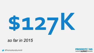 #PromotionsSummit
$127Kso far in 2015
 