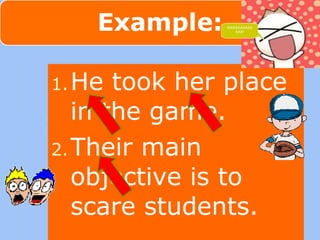 WAAAAAAAAA 
AAA! 
1.He took her place 
in the game. 
2.Their main 
objective is to 
scare students. 
 