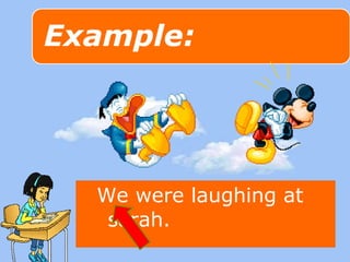 We were laughing at 
sarah. 
 