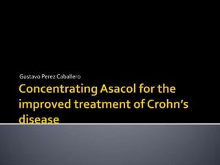 Concentrating Asacol for the improved treatment of Crohn’s disease Gustavo Perez Caballero 