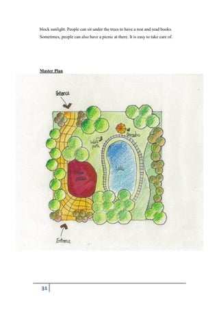 31
block sunlight. People can sit under the trees to have a rest and read books.
Sometimes, people can also have a picnic at there. It is easy to take care of.
Master Plan
 