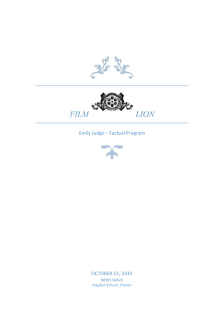 FILM LION
Emily Judge – Factual Program
OCTOBER 23, 2015
NEWS WAVE
Haydon School, Pinner
 