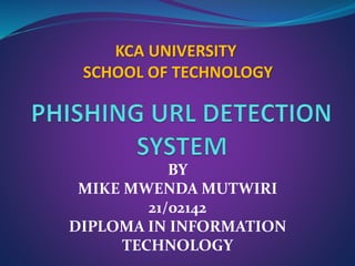 KCA UNIVERSITY
SCHOOL OF TECHNOLOGY
BY
MIKE MWENDA MUTWIRI
21/02142
DIPLOMA IN INFORMATION
TECHNOLOGY
 