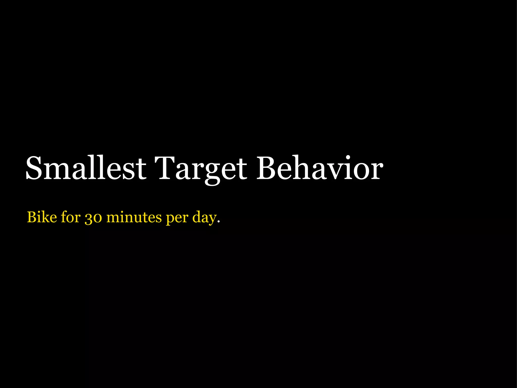 Smallest Target Behavior Bike for 30 minutes per day . 