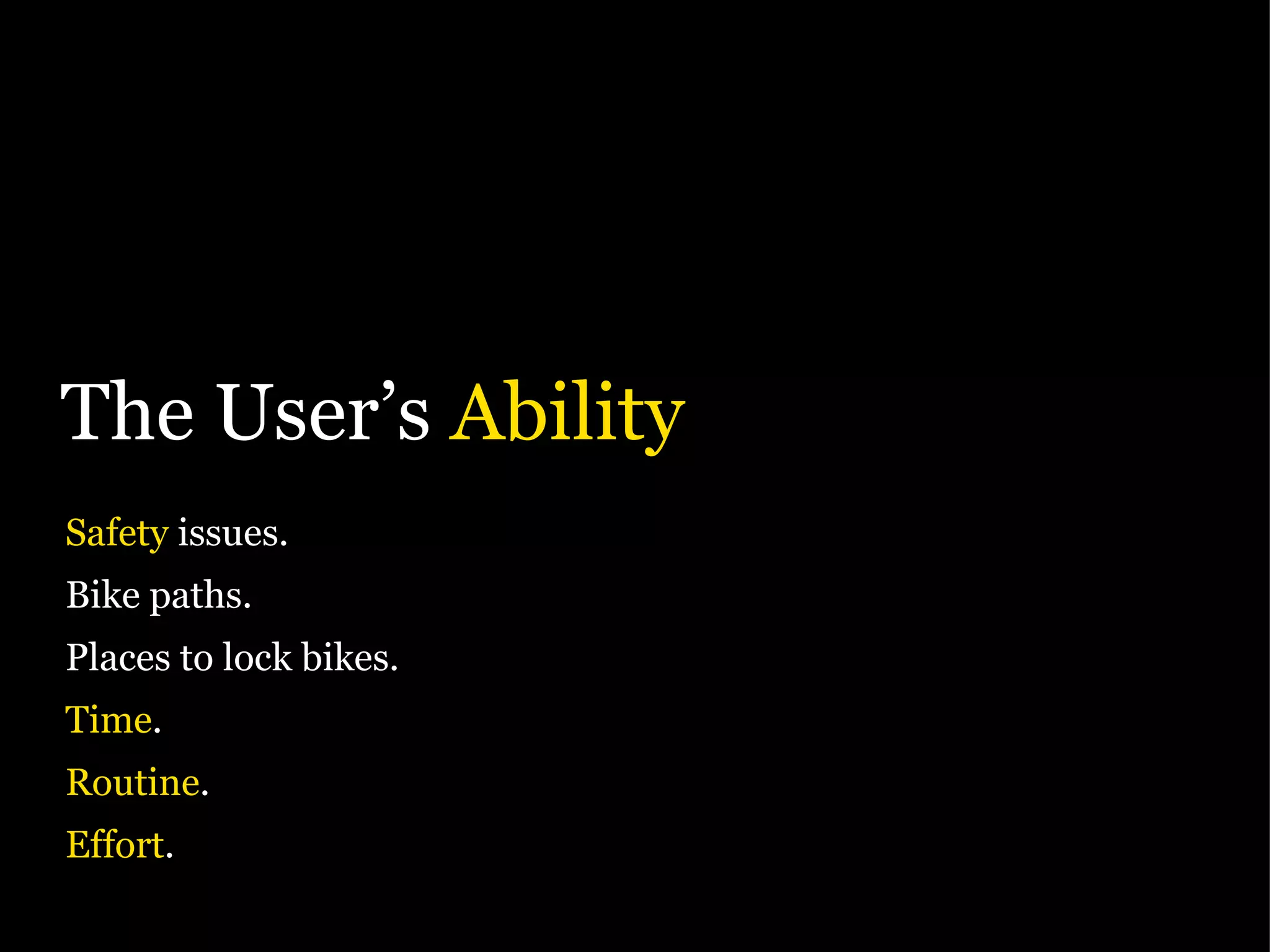 The User’s  Ability Safety  issues. Bike paths. Places to lock bikes. Time . Routine . Effort . 