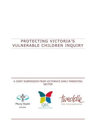 PROTECTING VICTORIA‟S
VULNERABLE CHILDREN INQUIRY




A JOINT SUBMISSION FROM VICTORIA‟S EARLY PARENTING
                      SECTOR
 