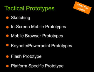 What we learned from the websteal this slide!Tactical PrototypesSketchingIn-Screen Mobile PrototypesMobile Browser PrototypesKeynote/Powerpoint PrototypesFlash PrototypePlatform Specific Prototype