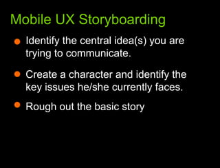 What we learned from the webMobile UX StoryboardingIdentify the central idea(s) you are trying to communicate. Create a character and identify the key issues he/she currently faces. Rough out the basic story 