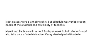 Most classes were planned weekly, but schedule was variable upon
needs of the students and availability of teachers.
Mysel...