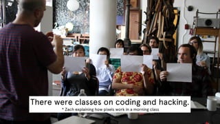 There were classes on coding and hacking.
* Zach explaining how pixels work in a morning class

 