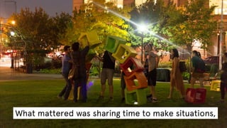 What mattered was sharing time to make situations,

 