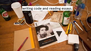 writing code and reading essays.

 