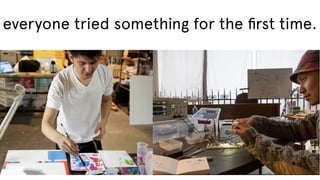 everyone tried something for the ﬁrst time.

 